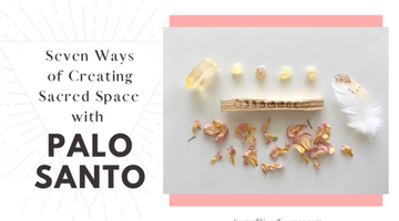 7 Ways of Creating Sacred Space for Love with Palo Santo